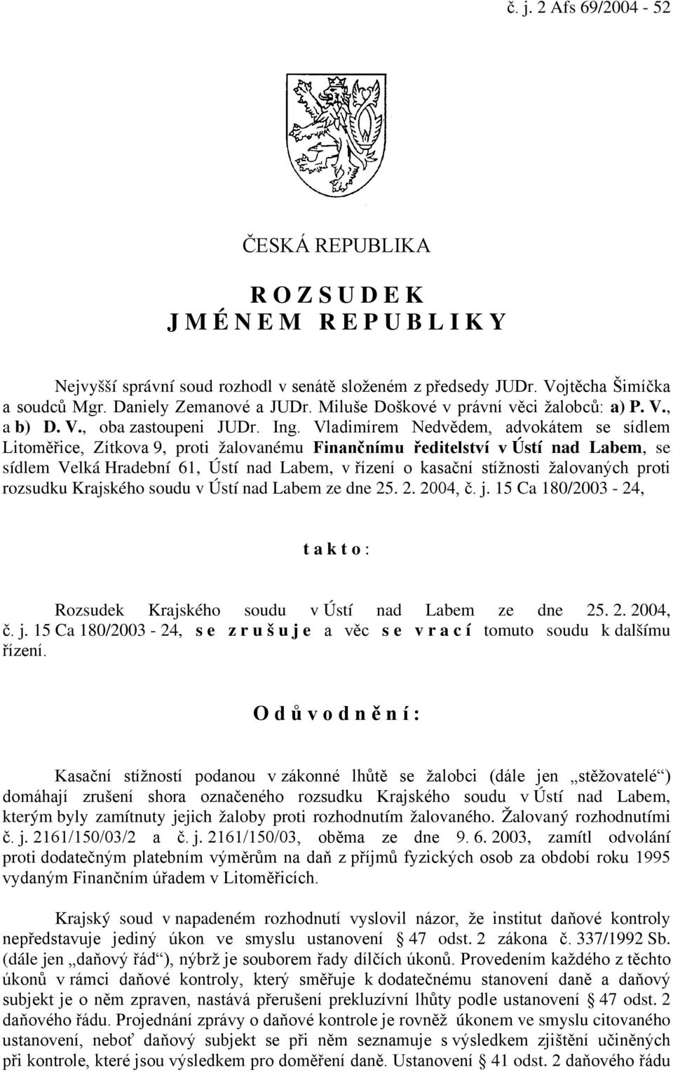 Vladimírem Nedvědem, advokátem se sídlem Litoměřice, Zítkova 9, proti žalovanému Finančnímu ředitelství v Ústí nad Labem, se sídlem Velká Hradební 61, Ústí nad Labem, v řízení o kasační stížnosti