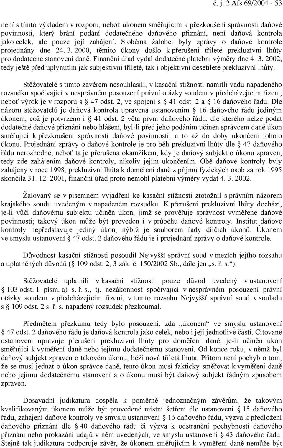 Finanční úřad vydal dodatečné platební výměry dne 4. 3. 2002, tedy ještě před uplynutím jak subjektivní tříleté, tak i objektivní desetileté prekluzívní lhůty.