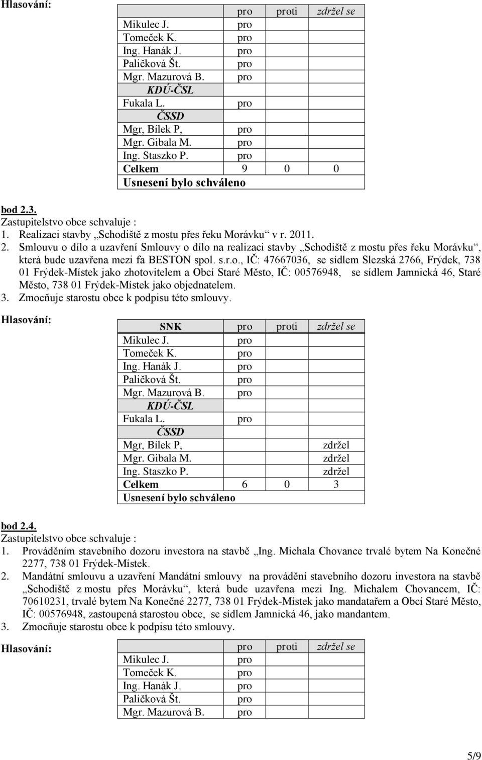 , IČ: 47667036, se sídlem Slezská 2766, Frýdek, 738 01 Frýdek-Místek jako zhotovitelem a Obcí Staré Město, IČ: 00576948, se sídlem Jamnická 46, Staré Město, 738 01 Frýdek-Místek jako objednatelem. 3.