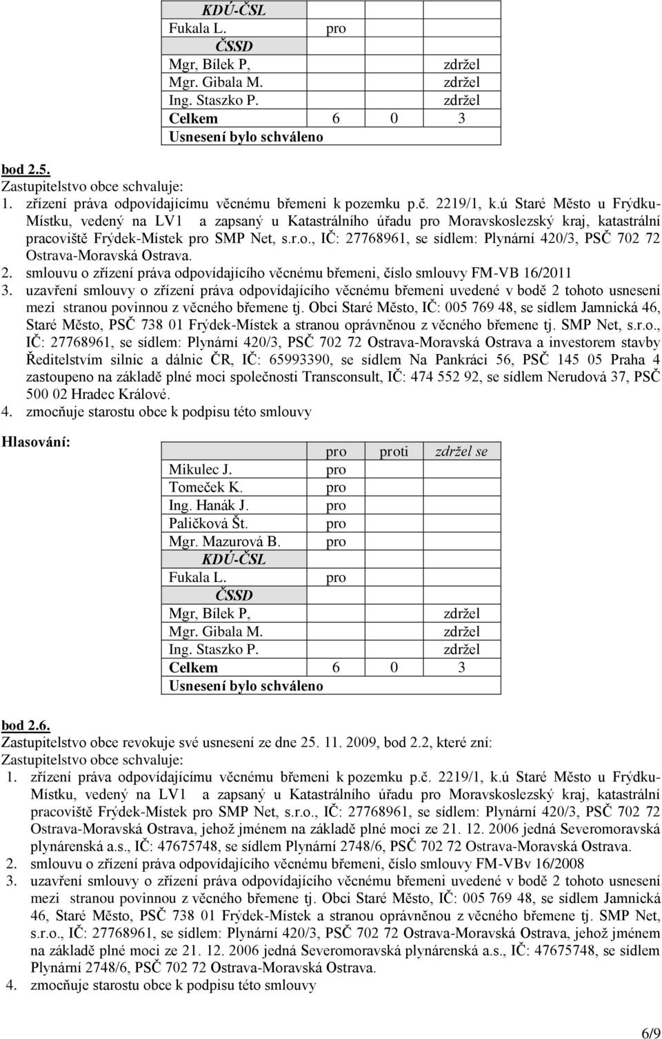 2. smlouvu o zřízení práva odpovídajícího věcnému břemeni, číslo smlouvy FM-VB 16/2011 3.