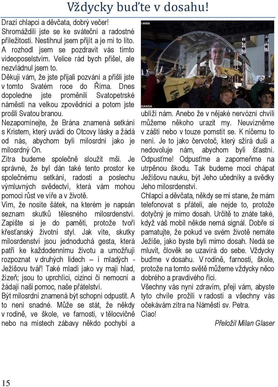 Dnes dopoledne jste proměnili Svatopetrské náměstí na velkou zpovědnici a potom jste prošli Svatou branou.