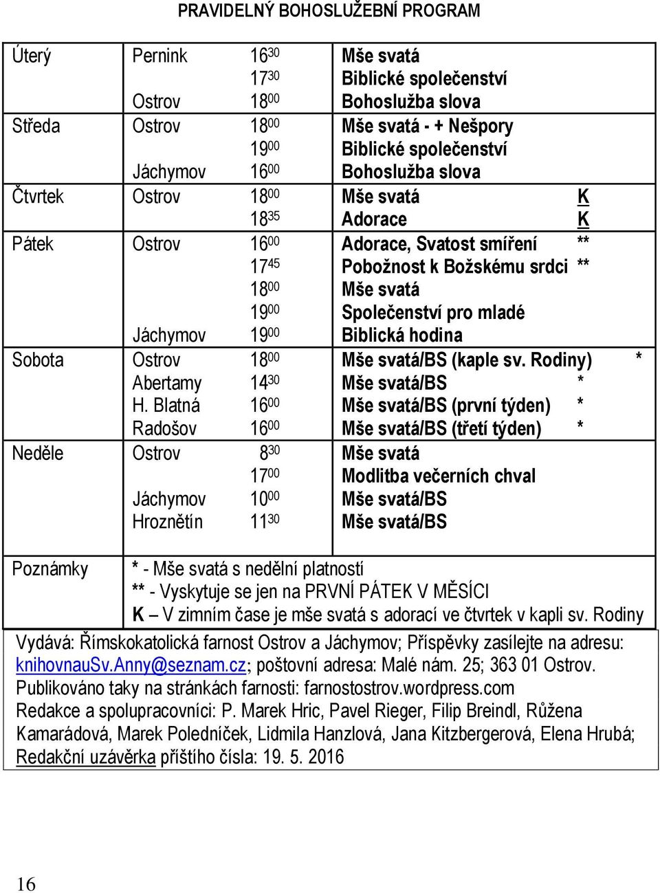 Blatná 16 00 Radošov 16 00 Neděle Ostrov 8 30 17 00 Jáchymov 10 00 Hroznětín 11 30 Mše svatá Biblické společenství Bohoslužba slova Mše svatá - + Nešpory Biblické společenství Bohoslužba slova Mše