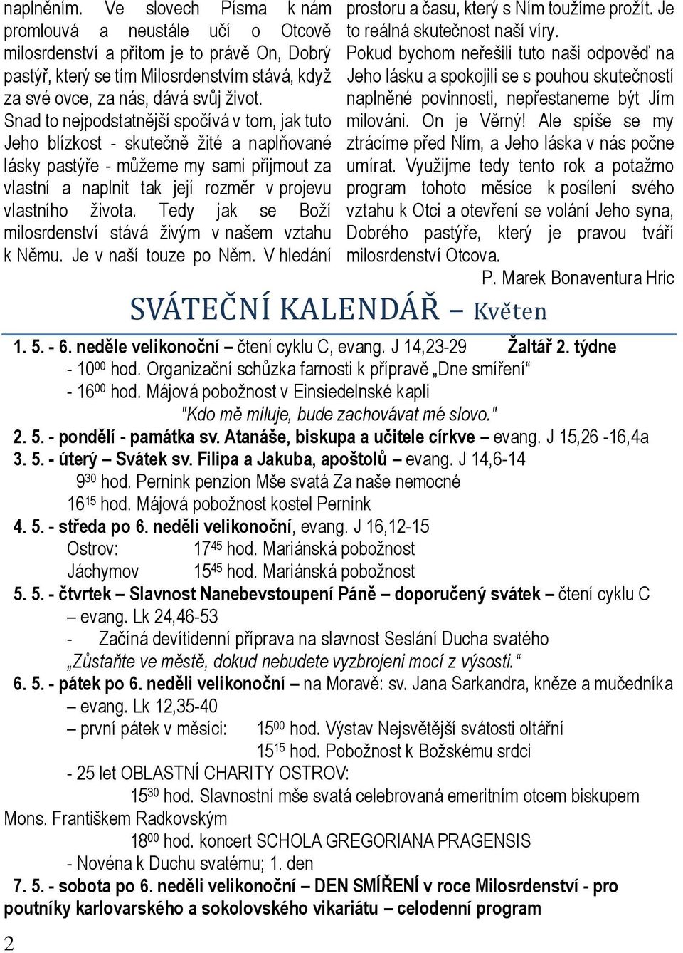 Tedy jak se Boží milosrdenství stává živým v našem vztahu k Němu. Je v naší touze po Něm. V hledání 2 prostoru a času, který s Ním toužíme prožít. Je to reálná skutečnost naší víry.