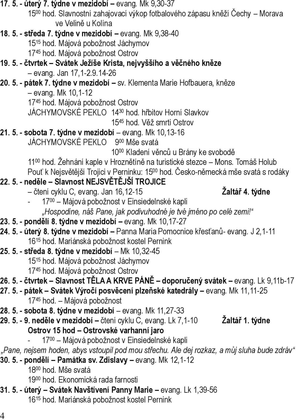 Klementa Marie Hofbauera, kněze evang. Mk 10,1-12 17 45 hod. Májová pobožnost Ostrov JÁCHYMOVSKÉ PEKLO 14 30 hod. hřbitov Horní Slavkov 15 45 hod. Věž smrti Ostrov 21. 5. - sobota 7.