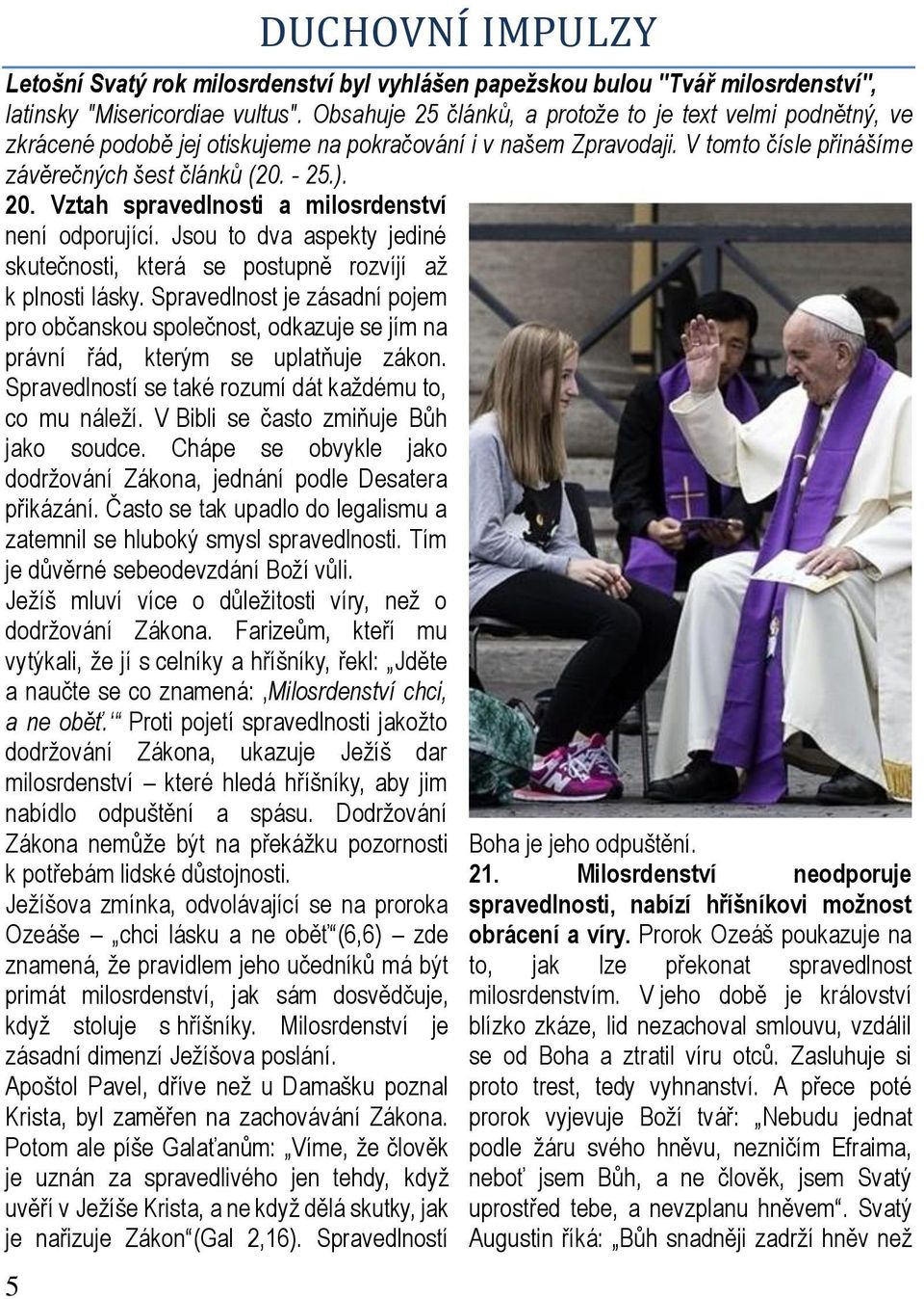 Vztah spravedlnosti a milosrdenství není odporující. Jsou to dva aspekty jediné skutečnosti, která se postupně rozvíjí až k plnosti lásky.
