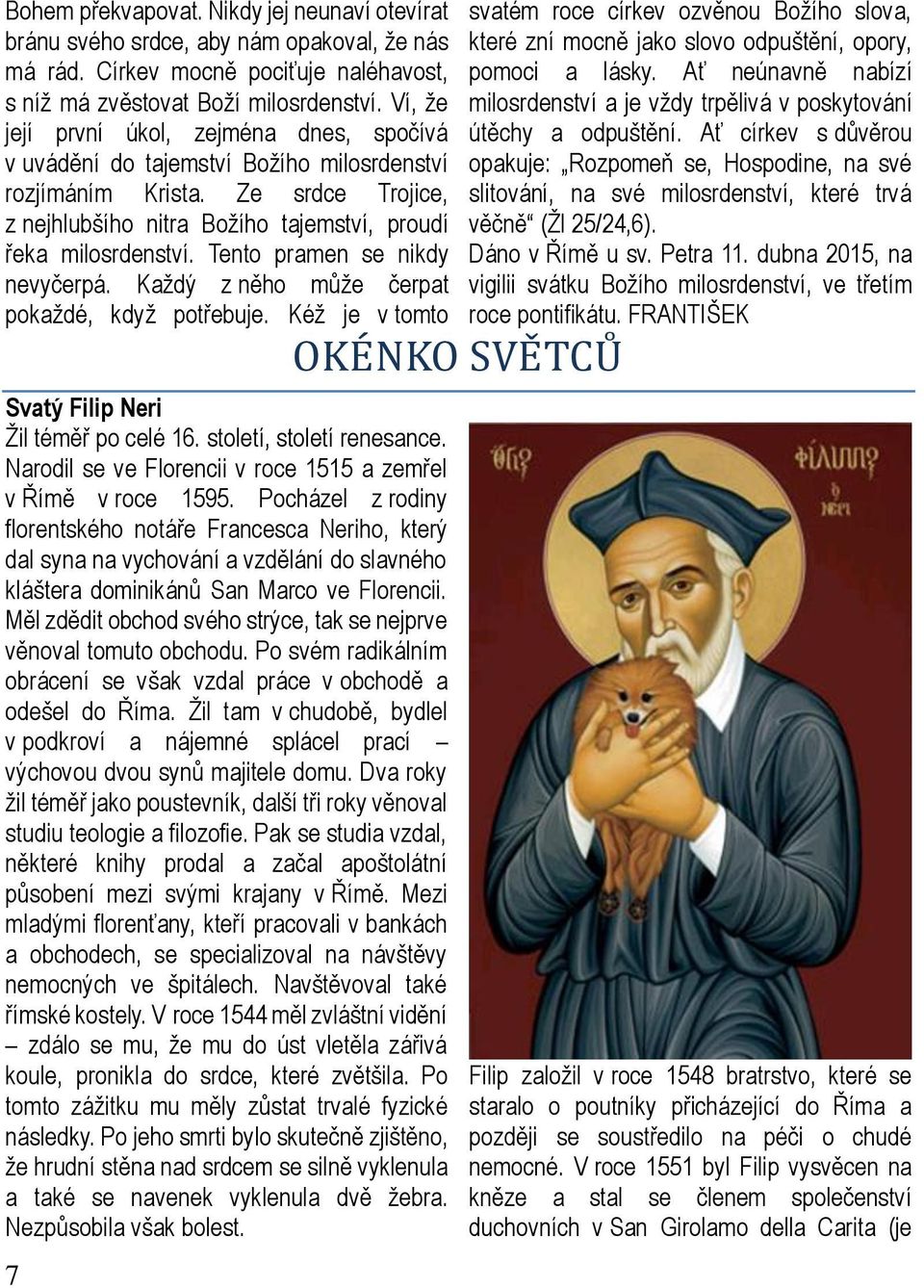 Tento pramen se nikdy nevyčerpá. Každý z něho může čerpat pokaždé, když potřebuje. Kéž je v tomto Svatý Filip Neri Žil téměř po celé 16. století, století renesance.