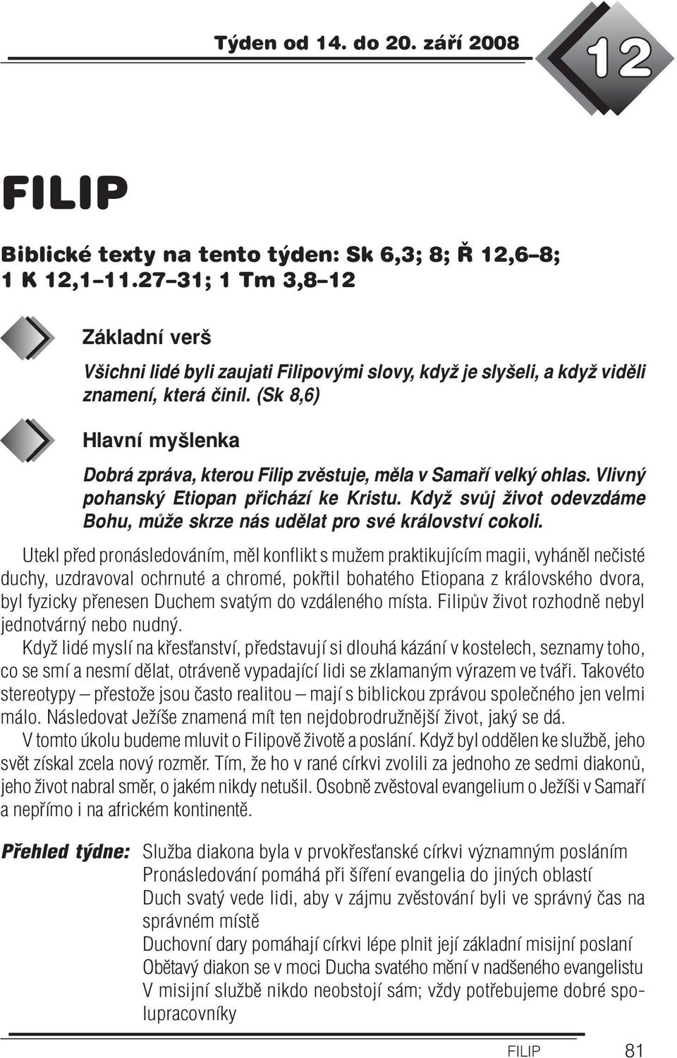 (Sk 8,6) Hlavní myšlenka Dobrá zpráva, kterou Filip zvěstuje, měla v Samaří velký ohlas. Vlivný pohanský Etiopan přichází ke Kristu.