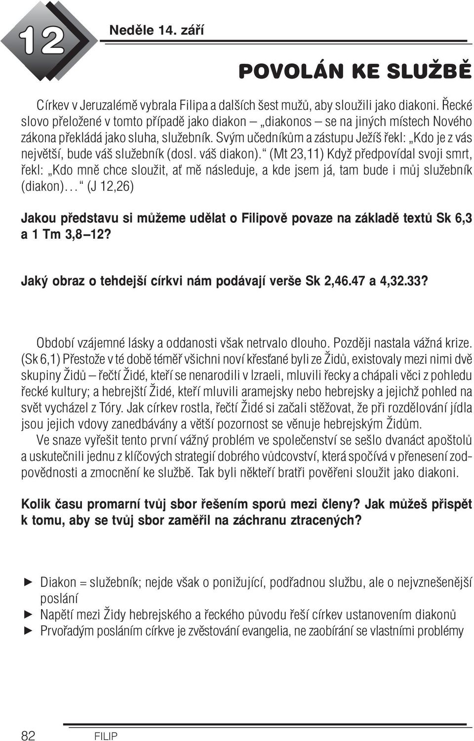 Svým učedníkům a zástupu Ježíš řekl: Kdo je z vás největší, bude váš služebník (dosl. váš diakon).