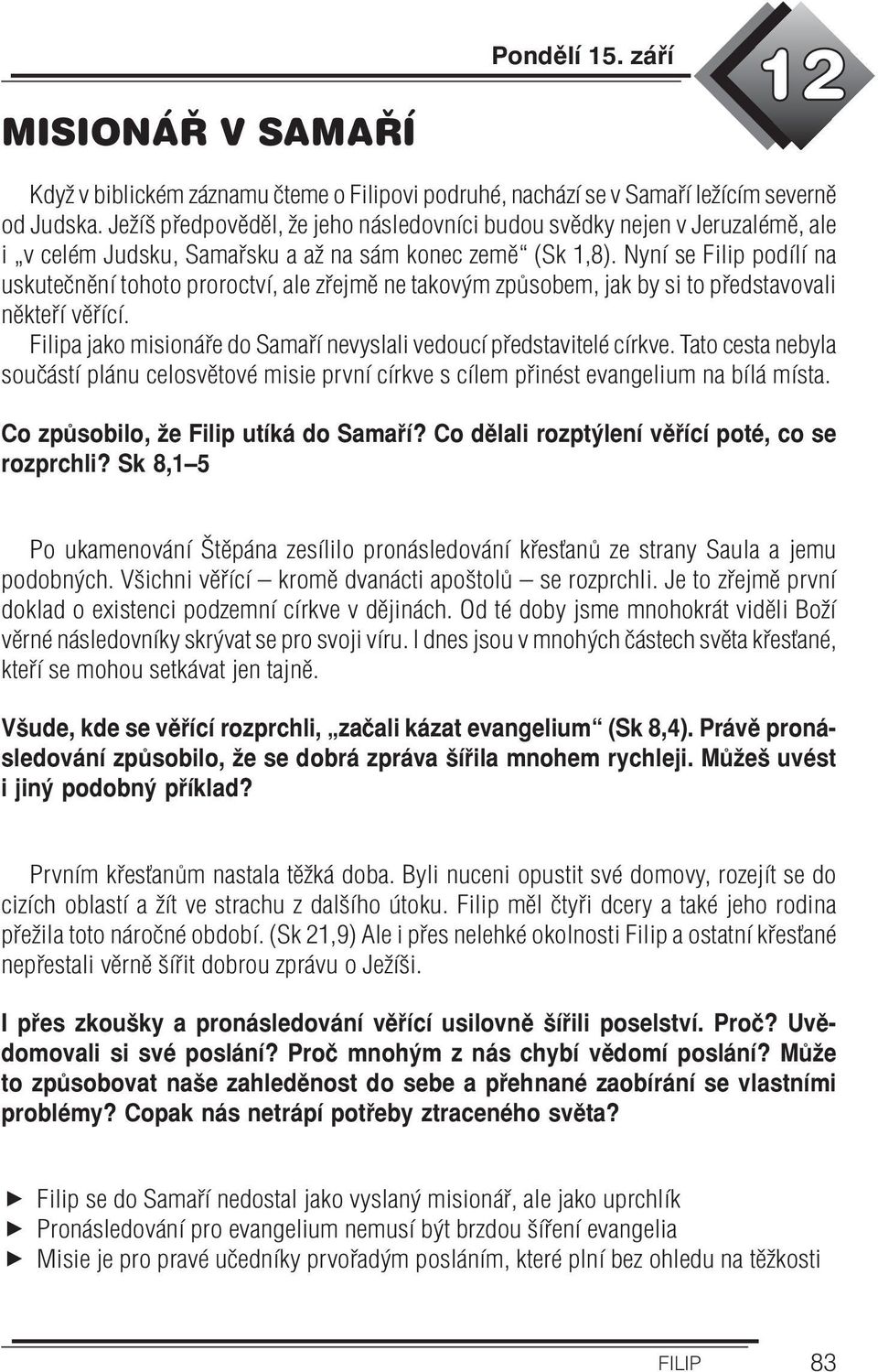 Nyní se Filip podílí na uskutečnění tohoto proroctví, ale zřejmě ne takovým způsobem, jak by si to představovali někteří věřící. Filipa jako misionáře do Samaří nevyslali vedoucí představitelé církve.