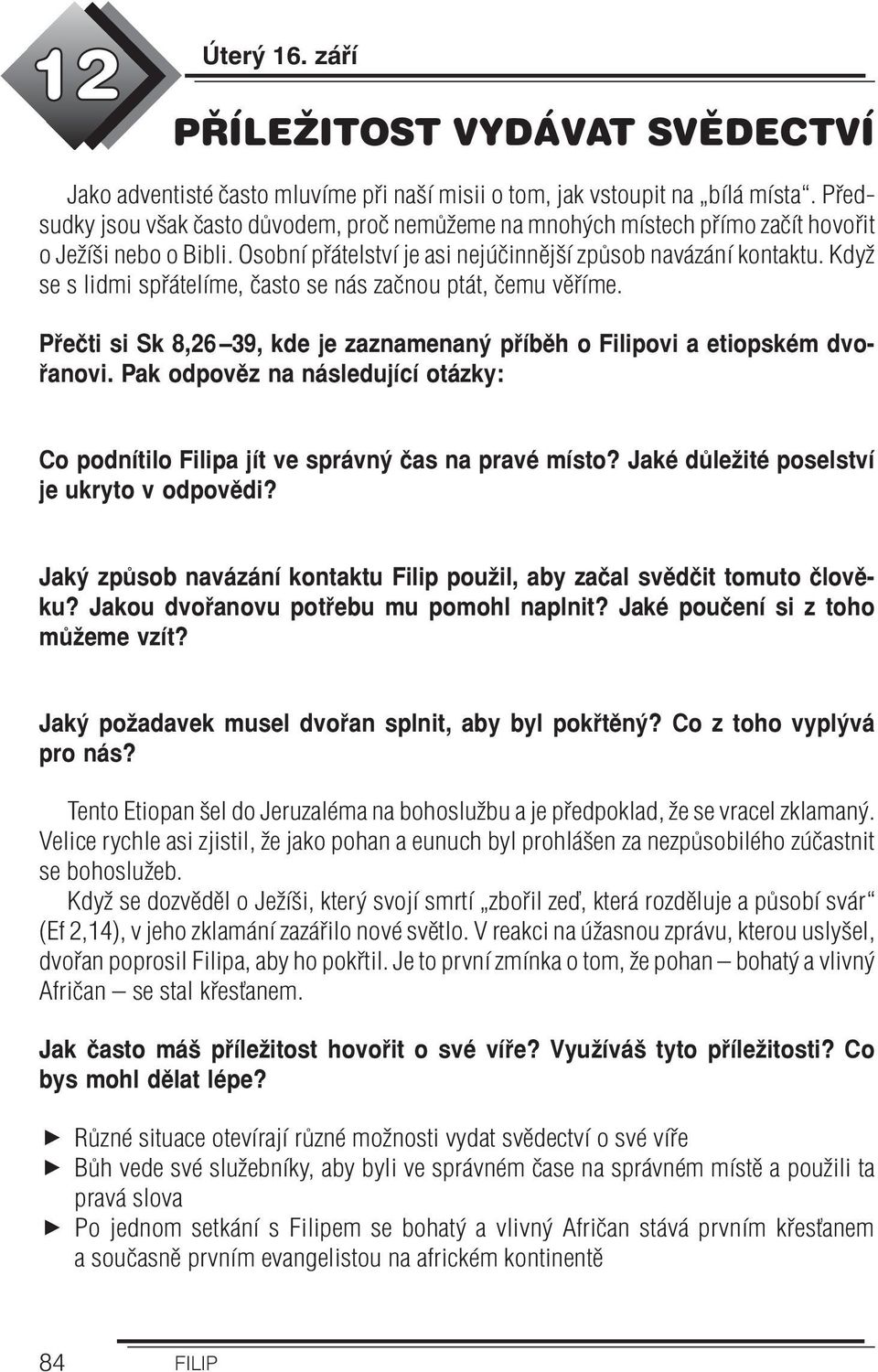 Když se s lidmi spřátelíme, často se nás začnou ptát, čemu věříme. Přečti si Sk 8,26 39, kde je zaznamenaný příběh o Filipovi a etiopském dvořanovi.
