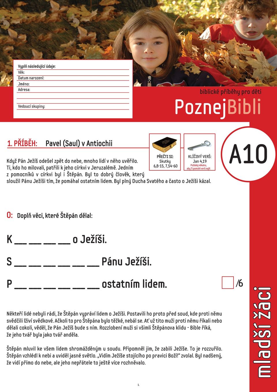 Požádej někoho, 6,8-15, 7,54-60 aby Ti pomohl verš najít Ti, kdo ho milovali, patřili k jeho církvi v Jeruzalémě. Jedním z pomocníků v církvi byl i Štěpán.