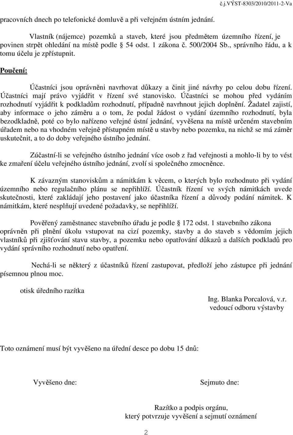 Poučení: Účastníci jsou oprávněni navrhovat důkazy a činit jiné návrhy po celou dobu řízení. Účastníci mají právo vyjádřit v řízení své stanovisko.