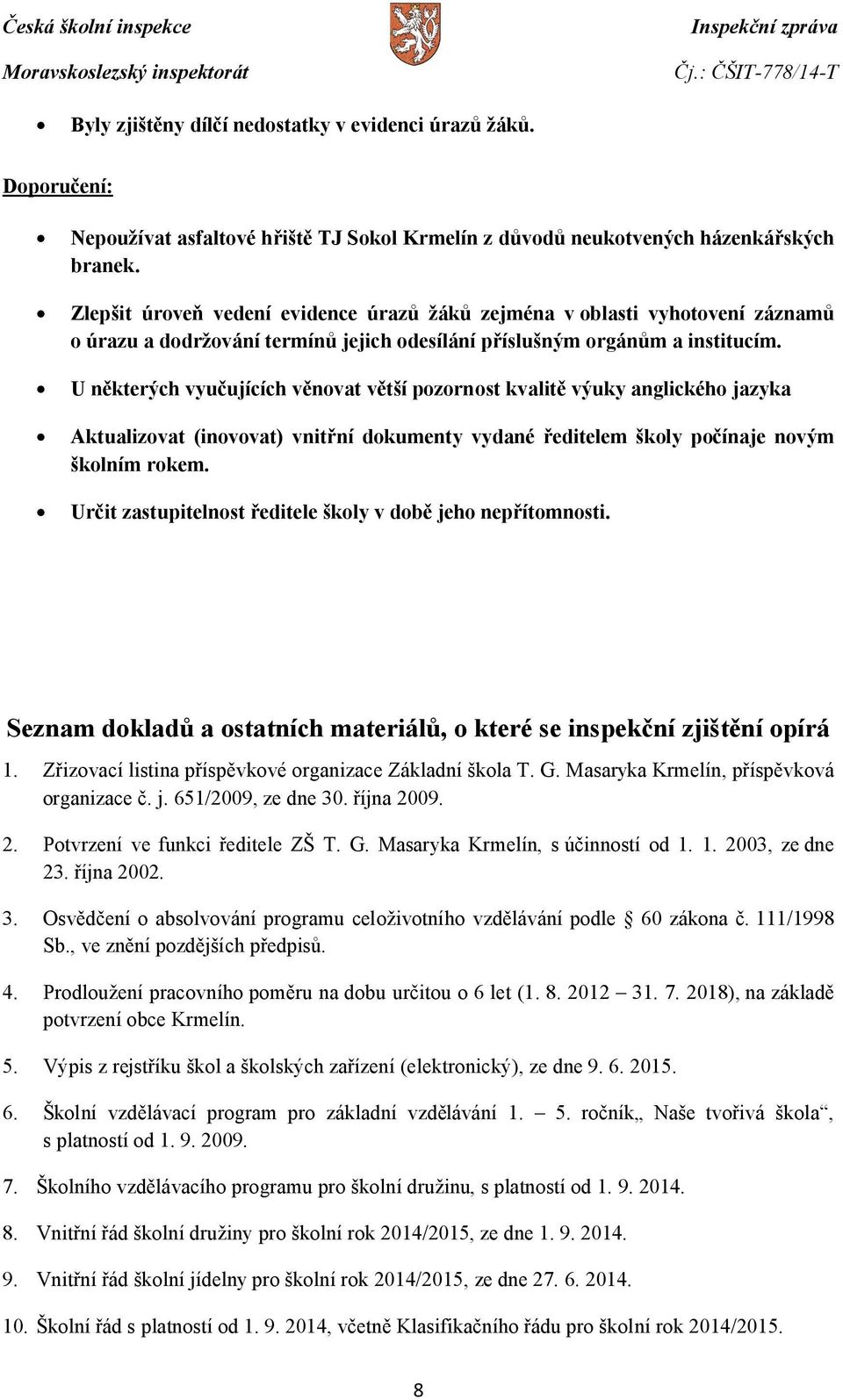 U některých vyučujících věnovat větší pozornost kvalitě výuky anglického jazyka Aktualizovat (inovovat) vnitřní dokumenty vydané ředitelem školy počínaje novým školním rokem.