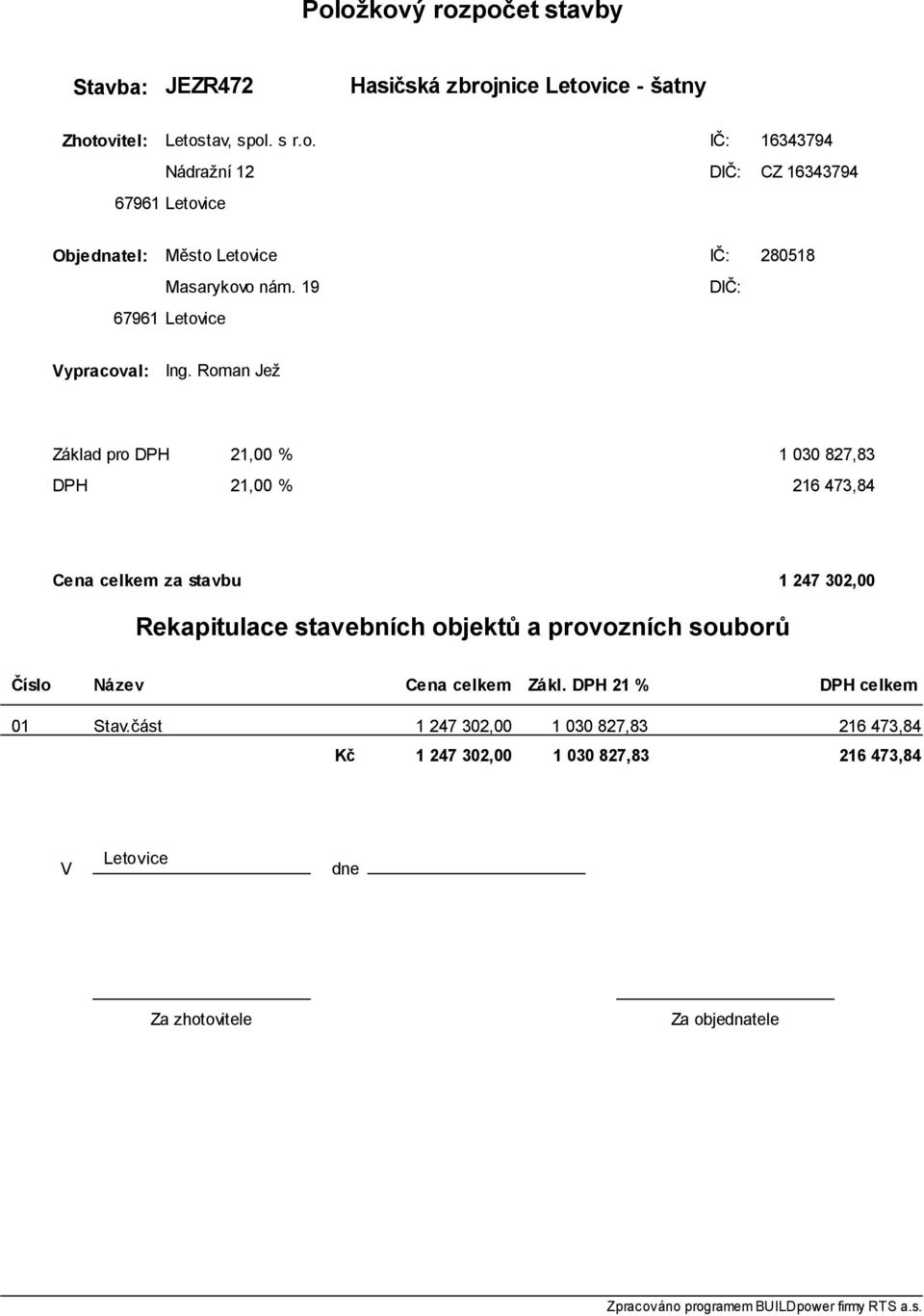 Roman Jež Základ pro DPH 21,00 % 1 030 827,83 DPH 21,00 % 216 473,84 Cena celkem za stavbu 1 247 302,00 Rekapitulace stavebních objektů