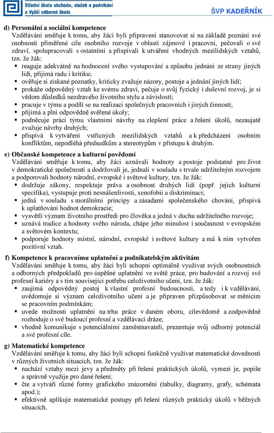 že žák: reaguje adekvátně na hodnocení svého vystupování a způsobu jednání ze strany jiných lidí, přijímá radu i kritiku; ověřuje si získané poznatky, kriticky zvažuje názory, postoje a jednání