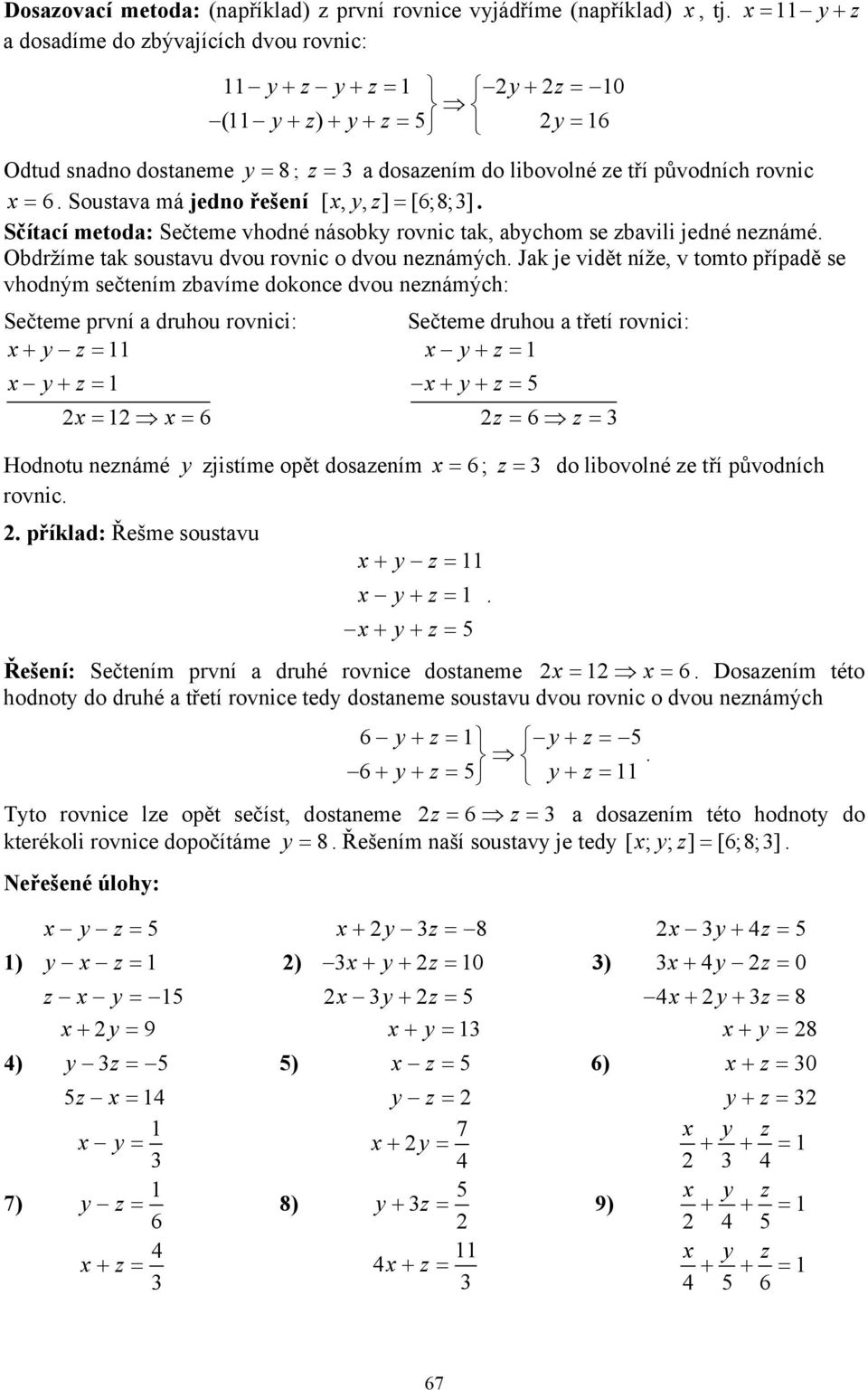 Soustava má jedno řešení [ yz=,, ] [6;8;]. Sčítací metoda: Sečteme vhodné násobky rovnic tak, abychom se zbavili jedné neznámé. Obdržíme tak soustavu dvou rovnic o dvou neznámých.