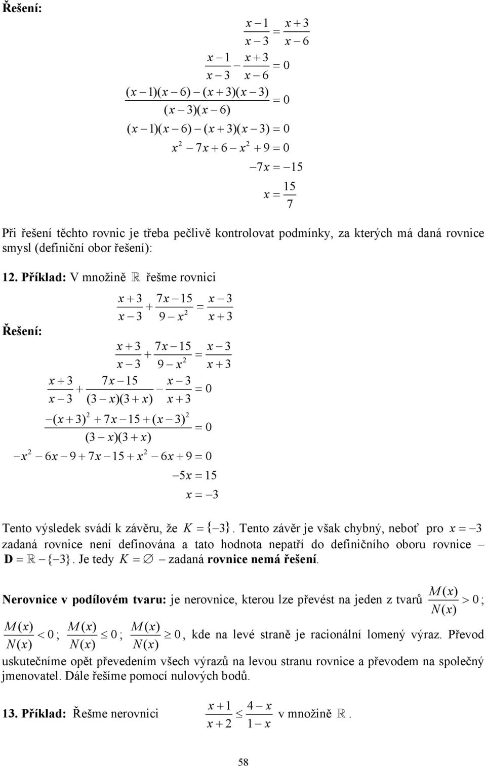 Tento závěr je však chybný, neboť pro = zadaná rovnice není definována a tato hodnota nepatří do definičního oboru rovnice D = { }. Je tedy K = zadaná rovnice nemá řešení.