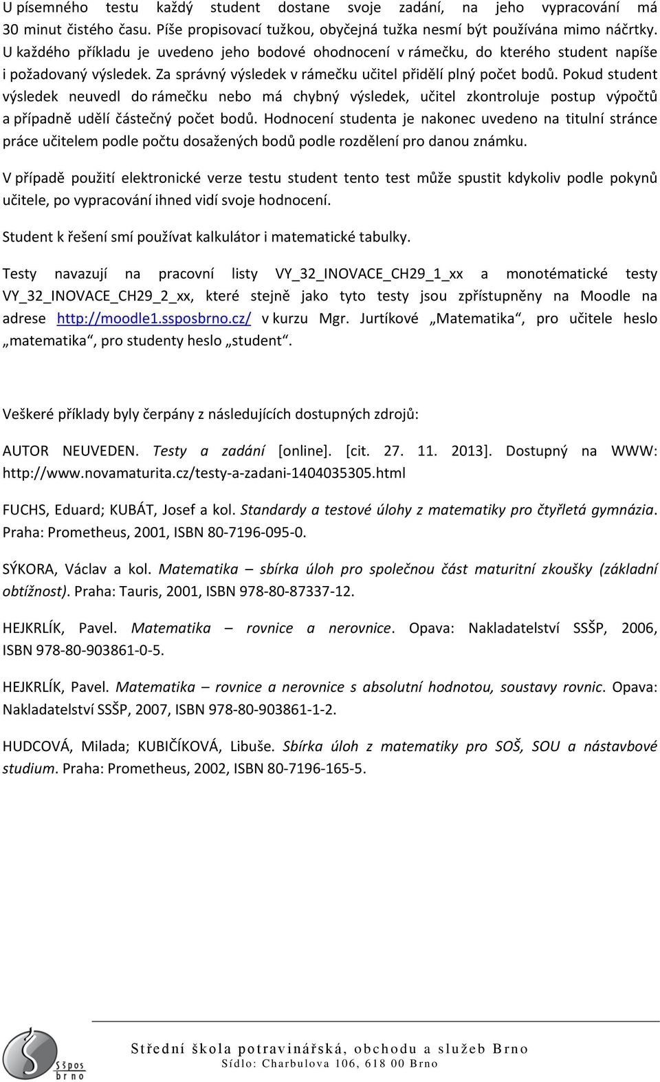 Pokud student výsledek neuvedl do rámečku nebo má chybný výsledek, učitel zkontroluje postup výpočtů a případně udělí částečný počet bodů.