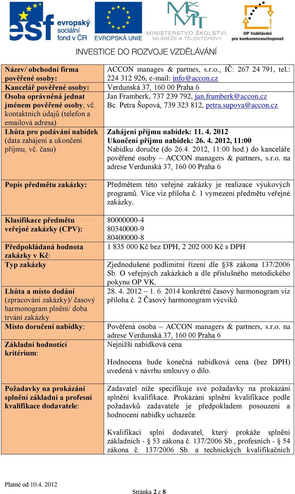 kontaktních údajů (telefon a emailová adresa) Lhůta pro podávání nabídek (data zahájení a ukončení příjmu, vč. času) Jan Framberk, 737 239 792, jan.framberk@accon.cz Bc.