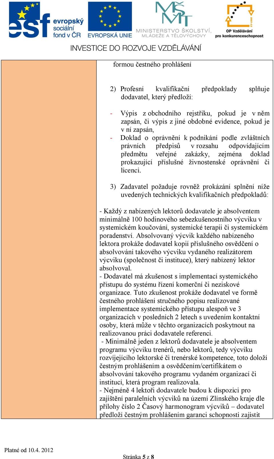 3) Zadavatel požaduje rovněž prokázání splnění níže uvedených technických kvalifikačních předpokladů: - Každý z nabízených lektorů dodavatele je absolventem minimálně 100 hodinového sebezkušenostního