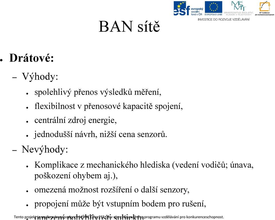 Nevýhody: Komplikace z mechanického hlediska (vedení vodičů; únava, poškození ohybem