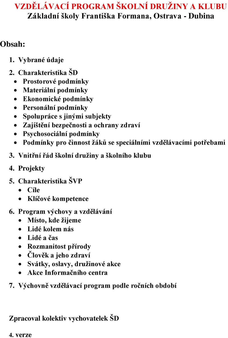 podmínky Podmínky pro činnost žáků se speciálními vzdělávacími potřebami 3. Vnitřní řád školní družiny a školního klubu 4. Projekty 5. Charakteristika ŠVP Cíle Klíčové kompetence 6.