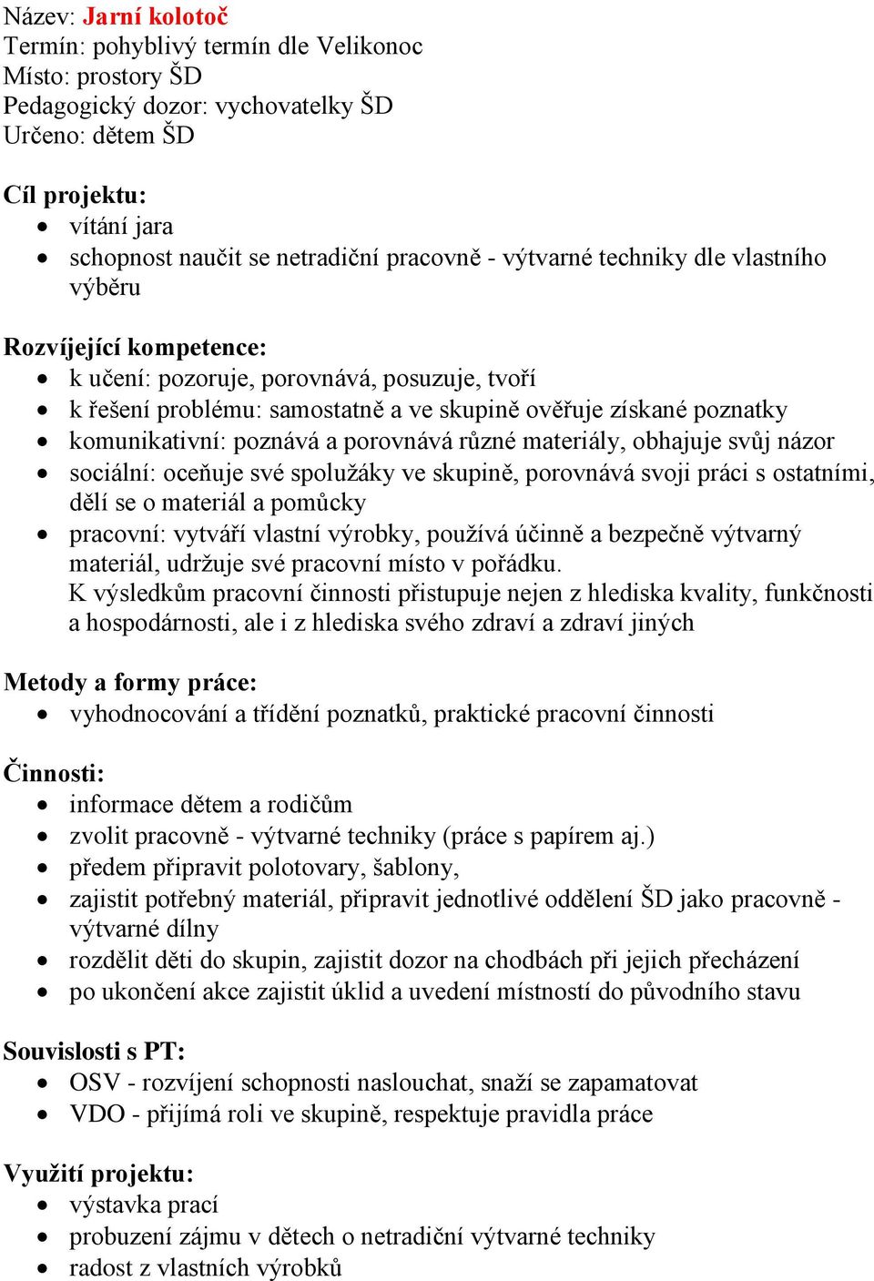 a porovnává různé materiály, obhajuje svůj názor sociální: oceňuje své spolužáky ve skupině, porovnává svoji práci s ostatními, dělí se o materiál a pomůcky pracovní: vytváří vlastní výrobky, používá