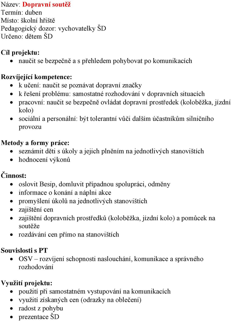 kolo) sociální a personální: být tolerantní vůči dalším účastníkům silničního provozu Metody a formy práce: seznámit děti s úkoly a jejich plněním na jednotlivých stanovištích hodnocení výkonů