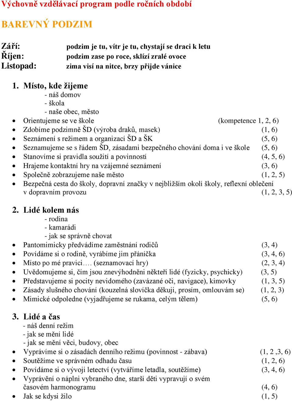 Místo, kde žijeme - náš domov - škola - naše obec, město Orientujeme se ve škole (kompetence 1, 2, 6) Zdobíme podzimně ŠD (výroba draků, masek) (1, 6) Seznámení s režimem a organizací ŠD a ŠK (5, 6)