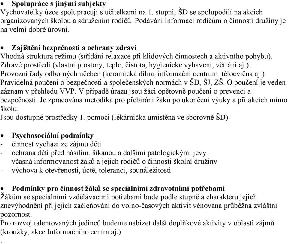 Zdravé prostředí (vlastní prostory, teplo, čistota, hygienické vybavení, větrání aj.). Provozní řády odborných učeben (keramická dílna, informační centrum, tělocvična aj.). Pravidelná poučení o bezpečnosti a společenských normách v ŠD, ŠJ, ZŠ.