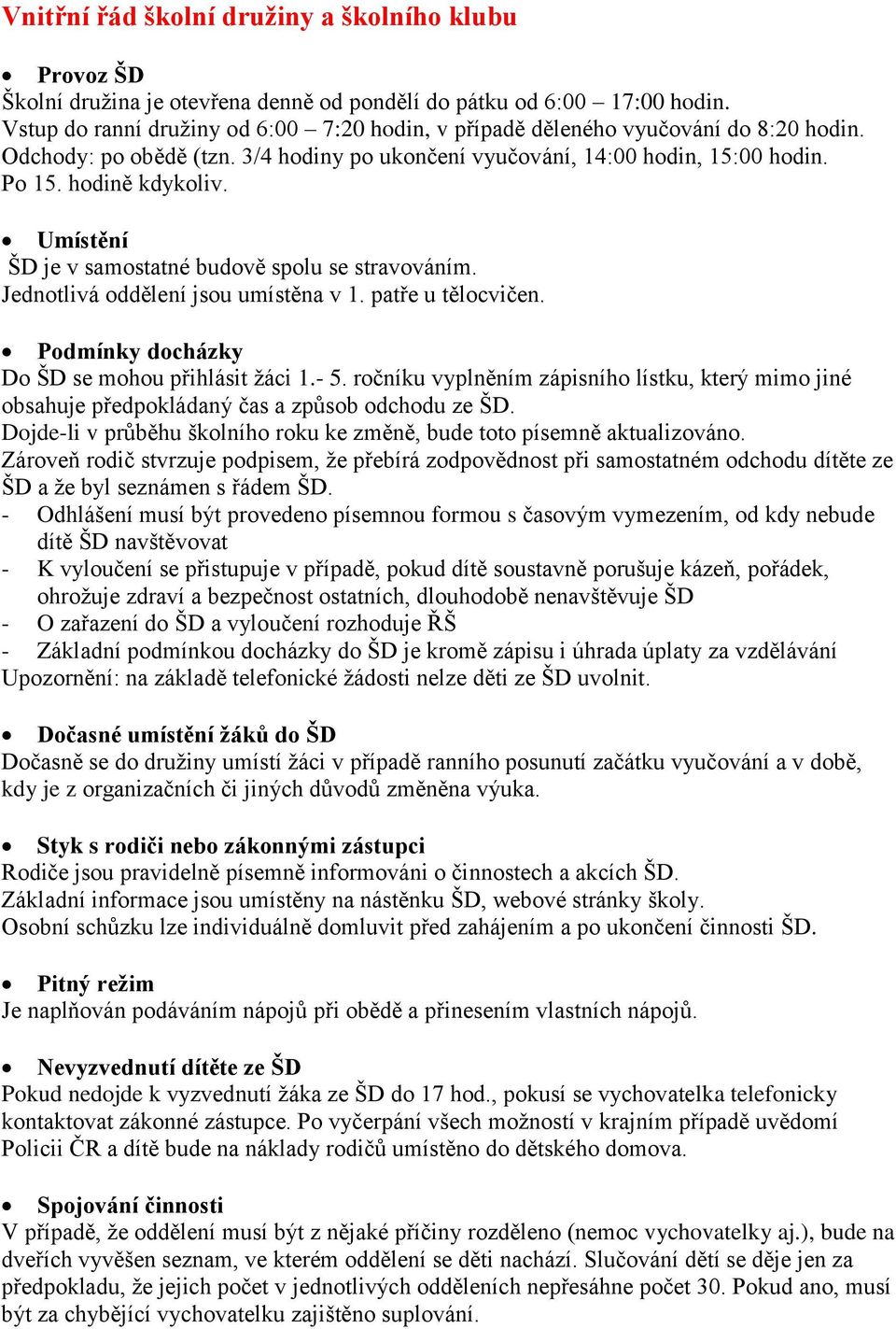 Umístění ŠD je v samostatné budově spolu se stravováním. Jednotlivá oddělení jsou umístěna v 1. patře u tělocvičen. Podmínky docházky Do ŠD se mohou přihlásit žáci 1.- 5.