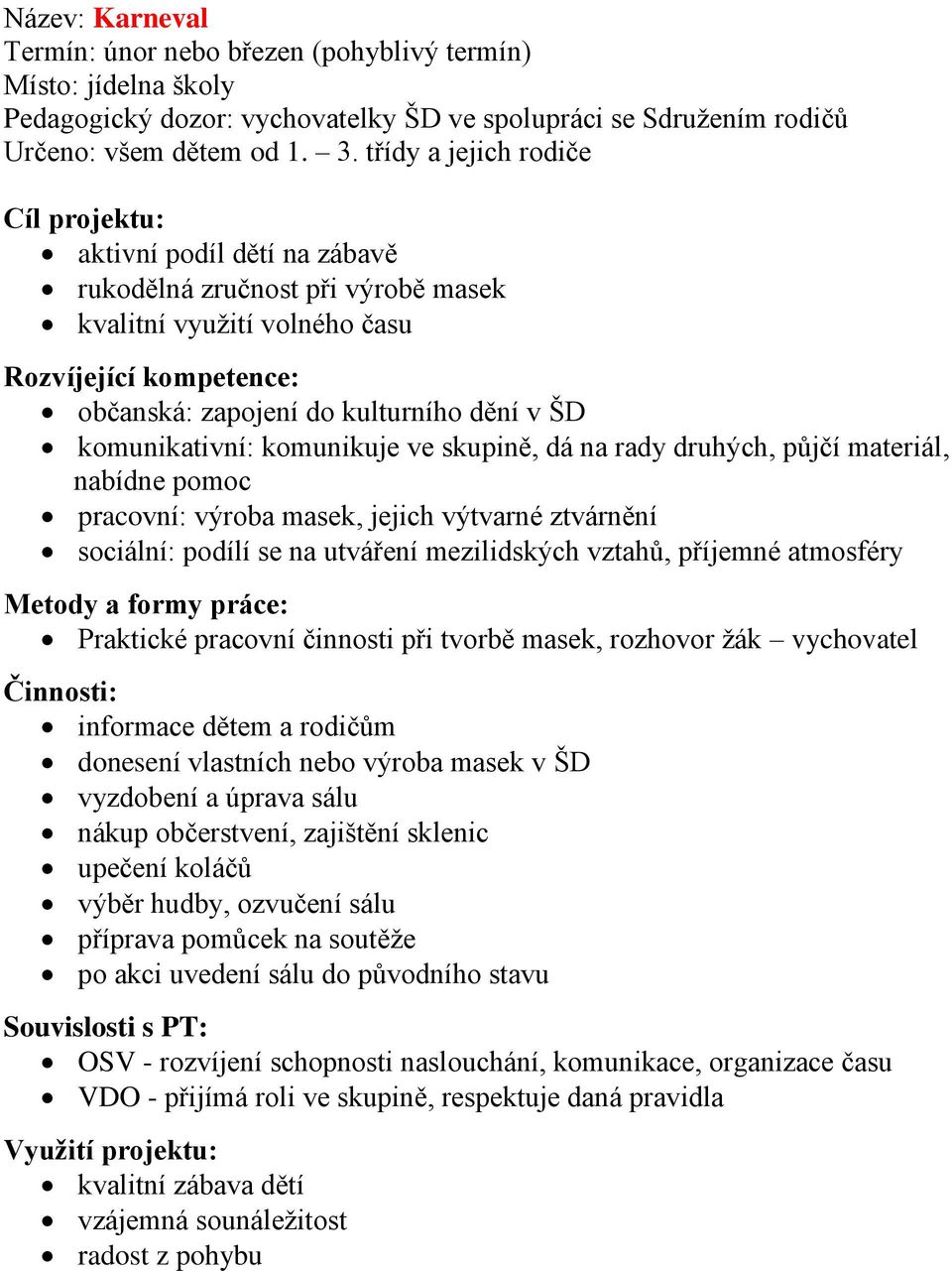 komunikativní: komunikuje ve skupině, dá na rady druhých, půjčí materiál, nabídne pomoc pracovní: výroba masek, jejich výtvarné ztvárnění sociální: podílí se na utváření mezilidských vztahů, příjemné