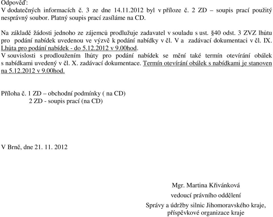 Lhůta pro podání nabídek - do 5.12.2012 v 9.00hod. V souvislosti s prodloužením lhůty pro podání nabídek se mění také termín otevírání obálek s nabídkami uvedený v čl. X. zadávací dokumentace.