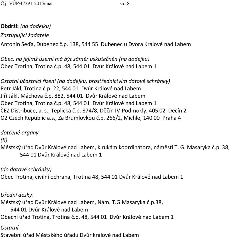 p. 48, 544 01 Dvůr Králové nad Labem 1 ČEZ Distribuce, a. s., Teplická č.p. 874/8, Děčín IV-Podmokly, 405 02 Děčín 2 O2 Czech Republic a.s., Za Brumlovkou č.p. 266/2, Michle, 140 00 Praha 4 dotčené orgány (K) Městský úřad Dvůr Králové nad Labem, k rukám koordinátora, náměstí T.