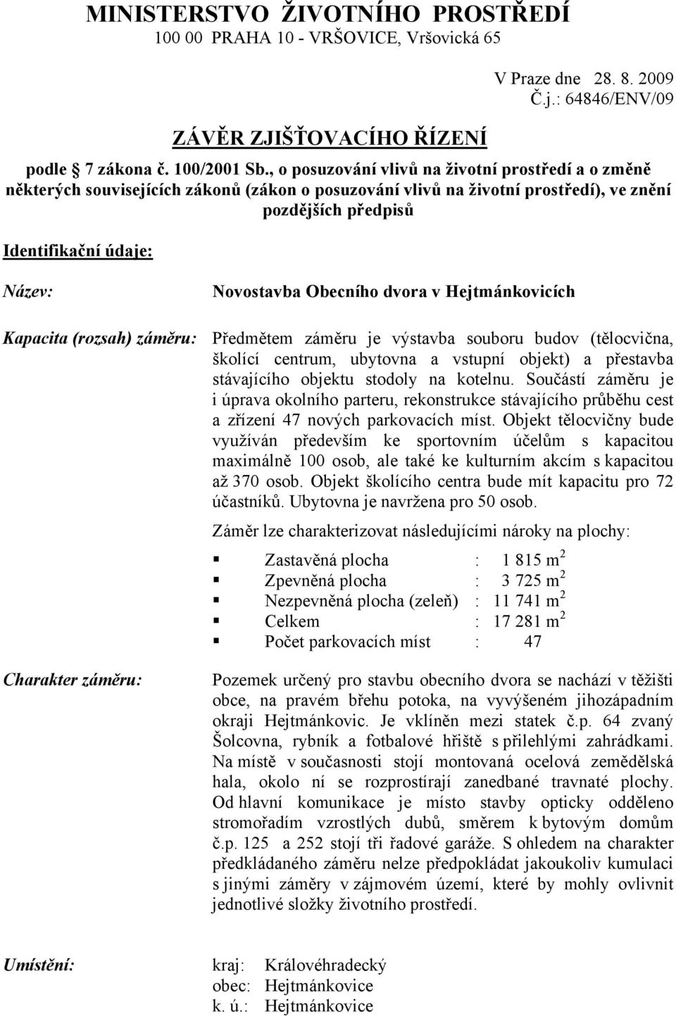 Obecního dvora v Hejtmánkovicích Kapacita (rozsah) záměru: Předmětem záměru je výstavba souboru budov (tělocvična, školící centrum, ubytovna a vstupní objekt) a přestavba stávajícího objektu stodoly