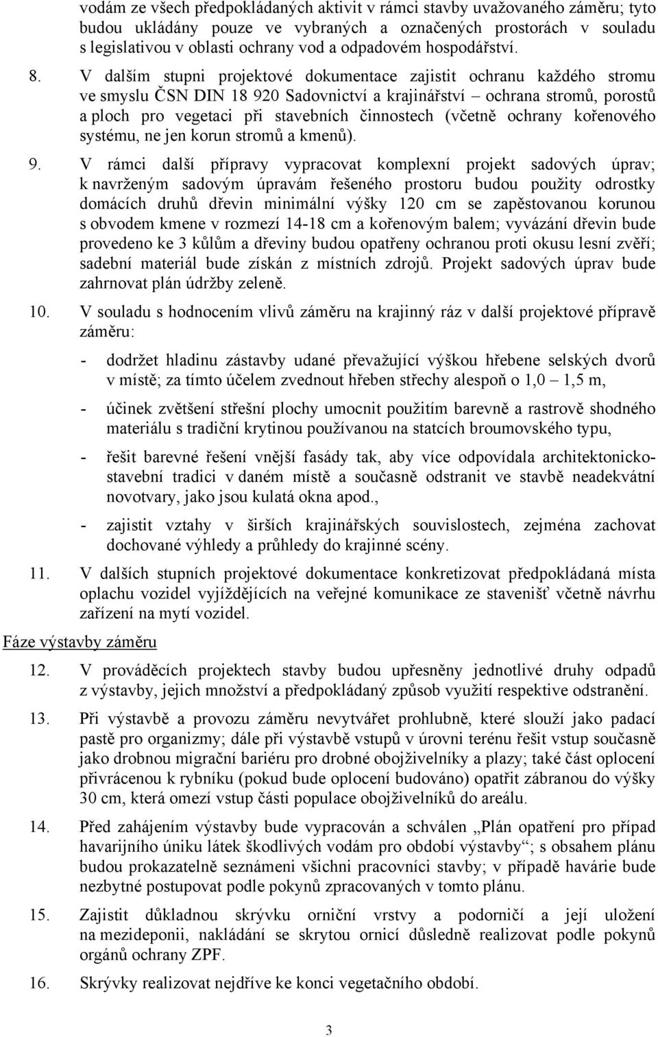 V dalším stupni projektové dokumentace zajistit ochranu každého stromu ve smyslu ČSN DIN 18 920 Sadovnictví a krajinářství ochrana stromů, porostů a ploch pro vegetaci při stavebních činnostech