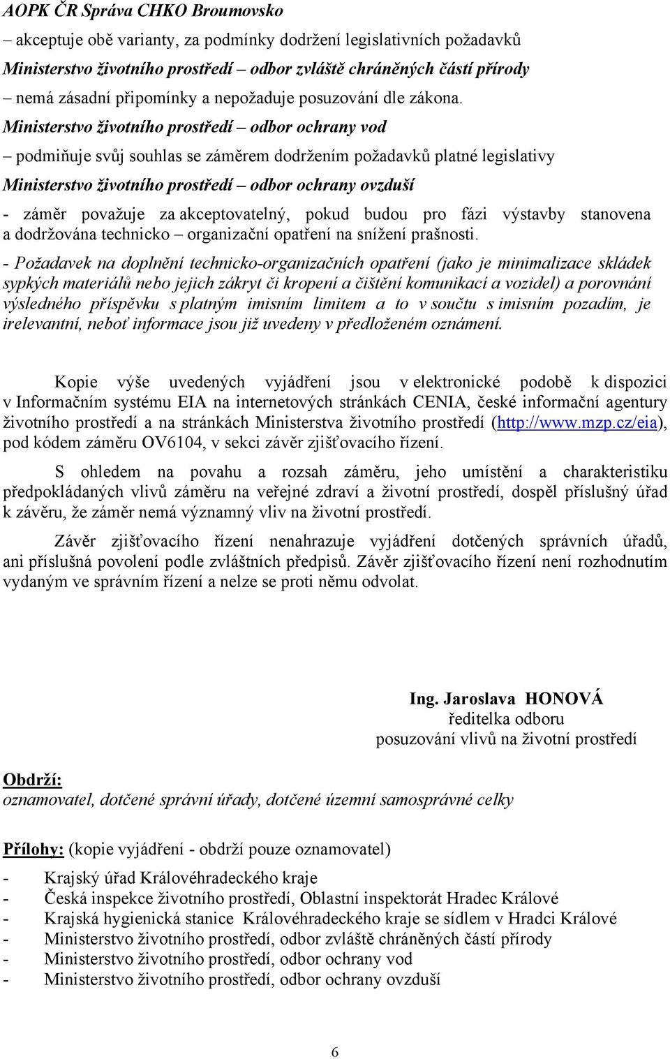 Ministerstvo životního prostředí odbor ochrany vod podmiňuje svůj souhlas se záměrem dodržením požadavků platné legislativy Ministerstvo životního prostředí odbor ochrany ovzduší - záměr považuje za