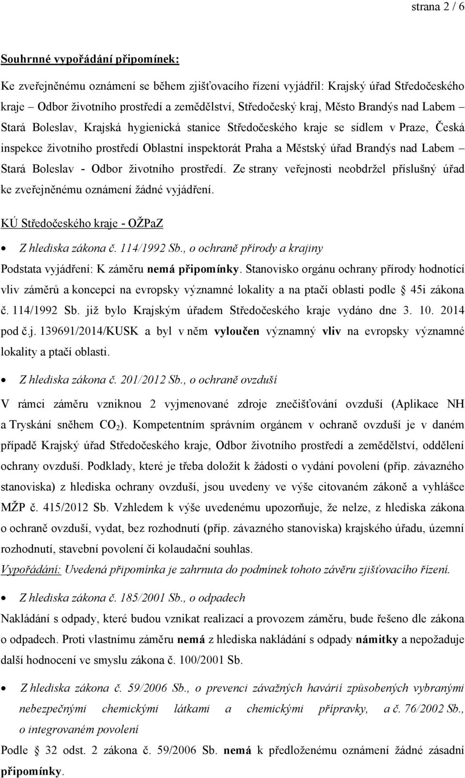 nad Labem Stará Boleslav - Odbor životního prostředí. Ze strany veřejnosti neobdržel příslušný úřad ke zveřejněnému oznámení žádné vyjádření. KÚ Středočeského kraje - OŽPaZ Z hlediska zákona č.