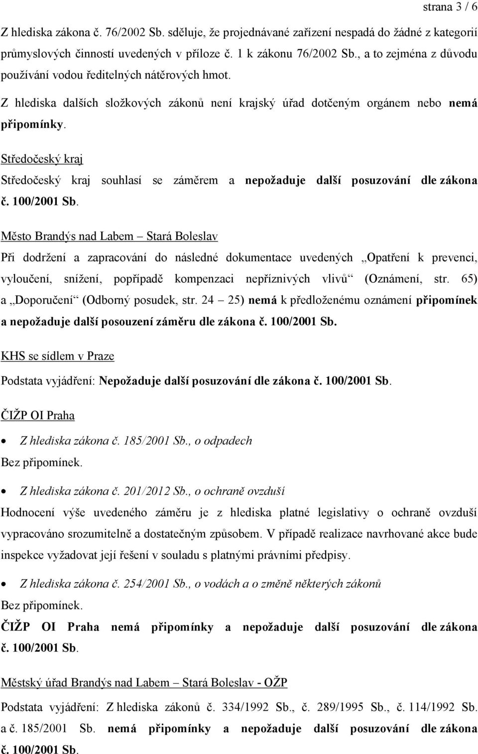 Středočeský kraj Středočeský kraj souhlasí se záměrem a nepoţaduje další posuzování dle zákona č. 100/2001 Sb.