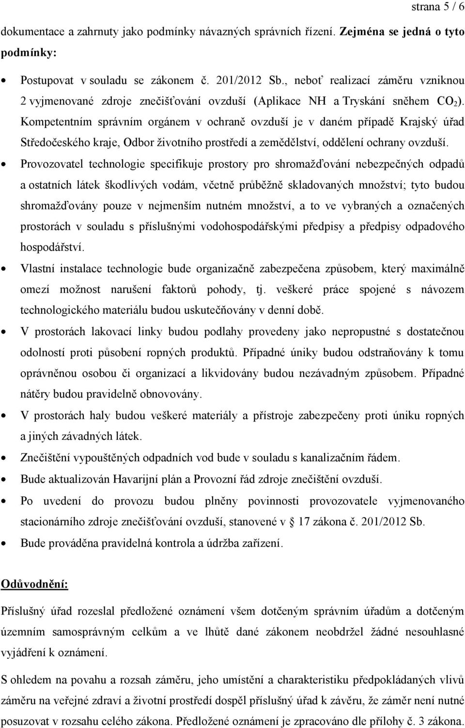 Kompetentním správním orgánem v ochraně ovzduší je v daném případě Krajský úřad Středočeského kraje, Odbor životního prostředí a zemědělství, oddělení ochrany ovzduší.