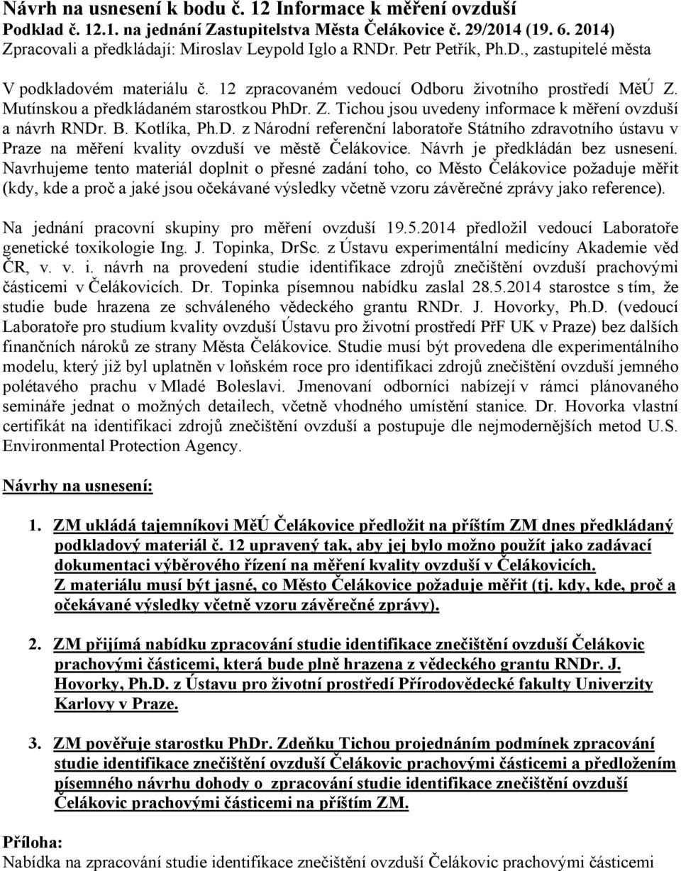 B. Kotlíka, Ph.D. z Národní referenční laboratoře Státního zdravotního ústavu v Praze na měření kvality ovzduší ve městě Čelákovice. Návrh je předkládán bez usnesení.