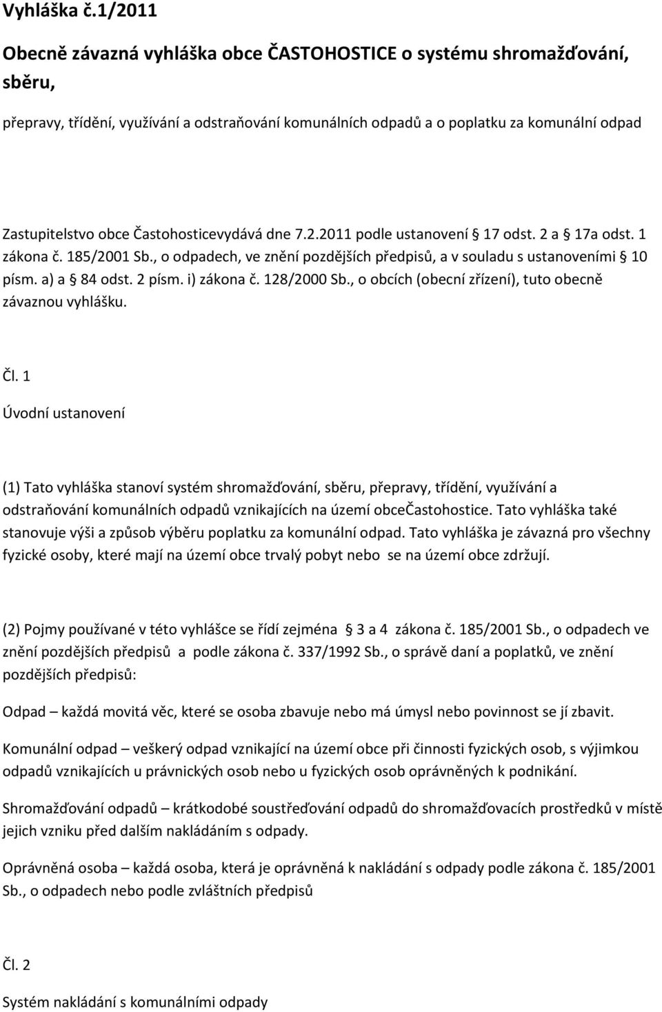 Častohosticevydává dne 7.2.2011 podle ustanovení 17 odst. 2 a 17a odst. 1 zákona č. 185/2001 Sb., o odpadech, ve znění pozdějších předpisů, a v souladu s ustanoveními 10 písm. a) a 84 odst. 2 písm.