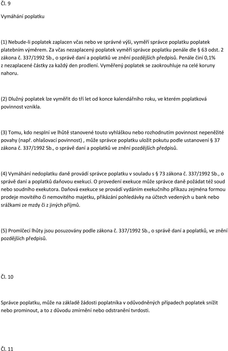 Penále činí 0,1% z nezaplacené částky za každý den prodlení. Vyměřený poplatek se zaokrouhluje na celé koruny nahoru.