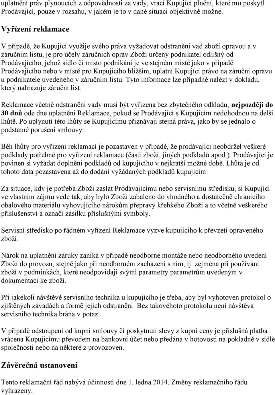 jehož sídlo či místo podnikání je ve stejném místě jako v případě Prodávajícího nebo v místě pro Kupujícího bližším, uplatní Kupující právo na záruční opravu u podnikatele uvedeného v záručním listu.