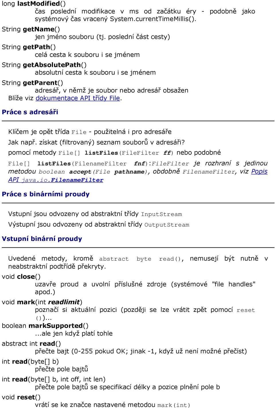 Blíže viz dokumentace API třídy File. Práce s adresáři Klíčem je opět třída File - použitelná i pro adresáře Jak např. získat (filtrovaný) seznam souborů v adresáři?