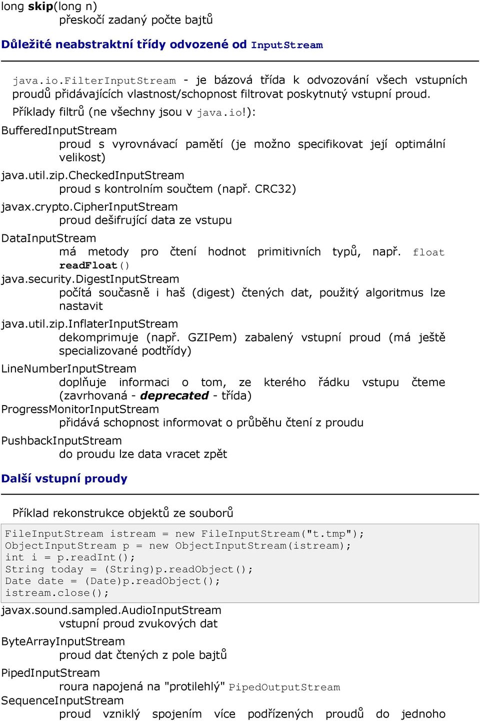 ): BufferedInputStream proud s vyrovnávací pamětí (je možno specifikovat její optimální velikost) java.util.zip.checkedinputstream proud s kontrolním součtem (např. CRC32) javax.crypto.