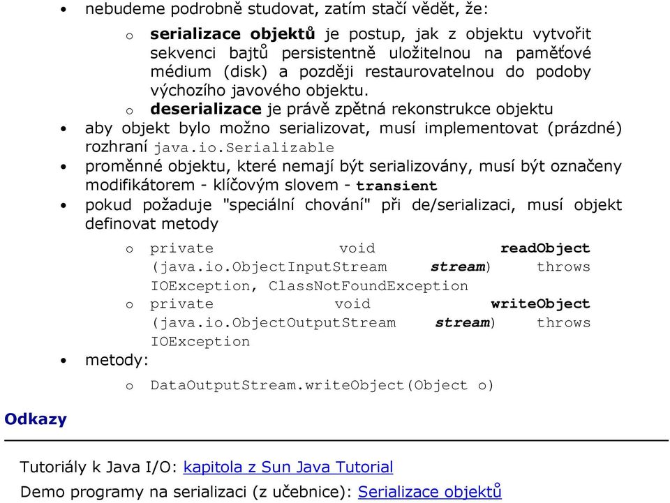 serializable proměnné objektu, které nemají být serializovány, musí být označeny modifikátorem - klíčovým slovem - transient pokud požaduje "speciální chování" při de/serializaci, musí objekt