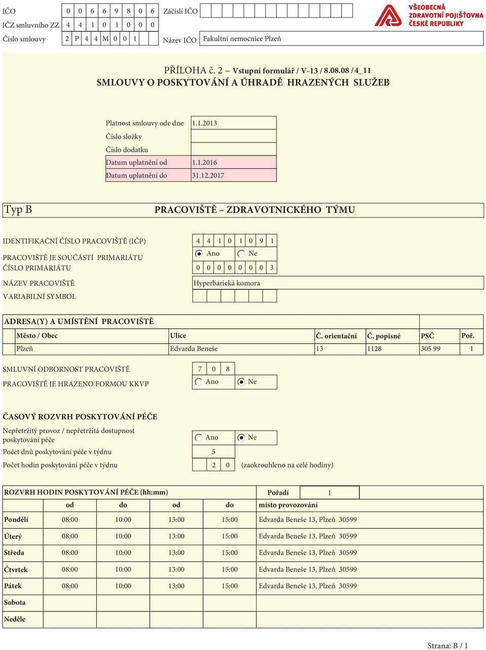 2017 Typ B PRACOVIŠTĚ ZDRAVOTNICKÉHO TÝMU IDENTIFIKAČNÍ ČÍSLO PRACOVIŠTĚ (IČP) 4 4 1 0 1 0 9 1 PRACOVIŠTĚ JE SOUČÁSTÍ PRIMARIÁTU ČÍSLO PRIMARIÁTU 0 0 0 0 0 0 0 3 NÁZEV PRACOVIŠTĚ VARIABILNÍ SYMBOL