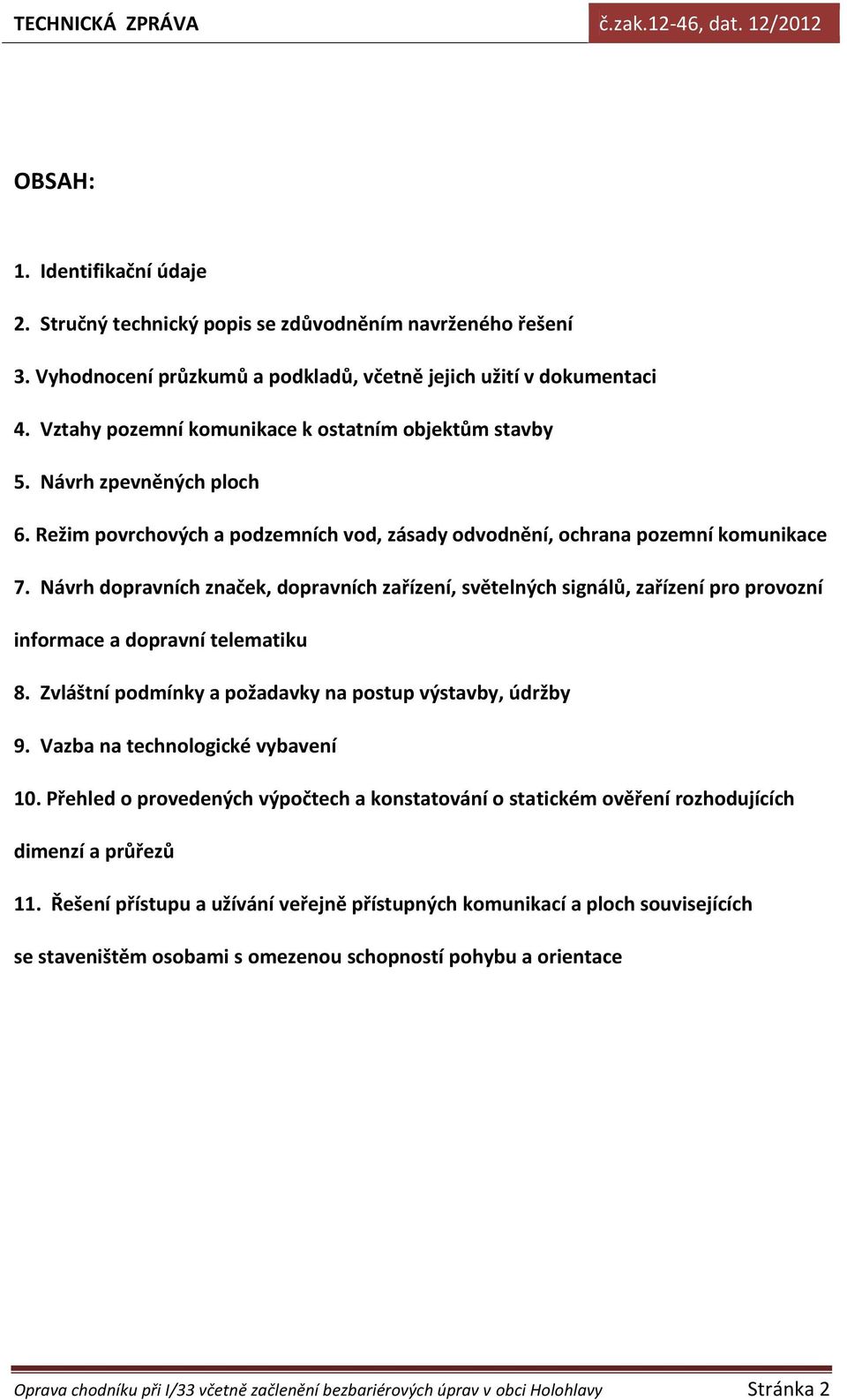 Návrh dopravních značek, dopravních zařízení, světelných signálů, zařízení pro provozní informace a dopravní telematiku 8. Zvláštní podmínky a požadavky na postup výstavby, údržby 9.