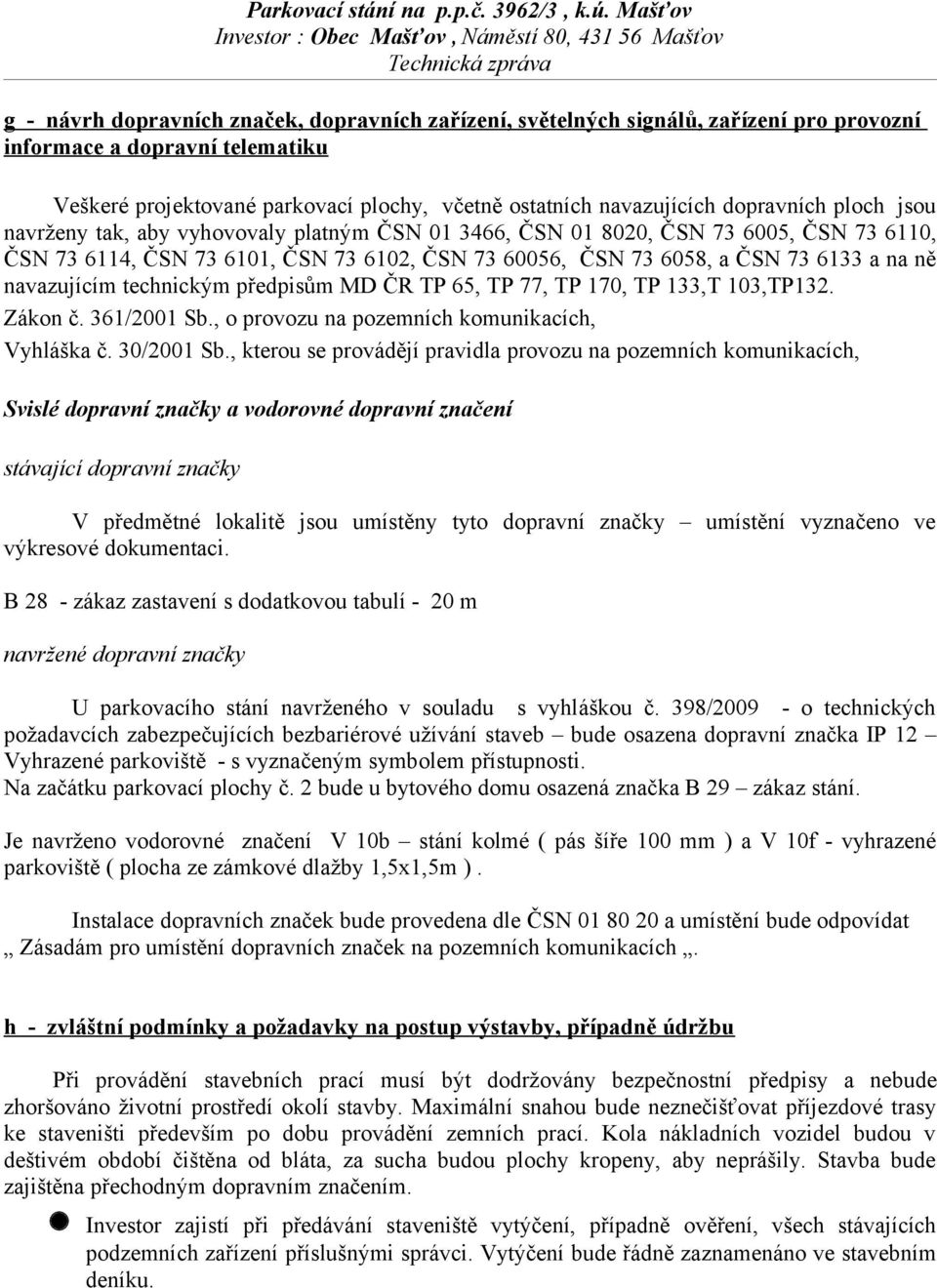 navazujícím technickým předpisům MD ČR TP 65, TP 77, TP 170, TP 133,T 103,TP132. Zákon č. 361/2001 Sb., o provozu na pozemních komunikacích, Vyhláška č. 30/2001 Sb.